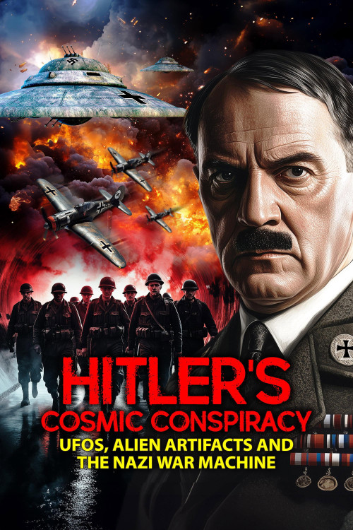 Hitler's Cosmic Conspiracy: UFOs, Alien Artifacts and the Nazi War Machine (2025) poster